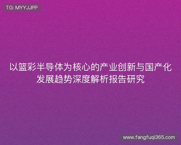 以篮彩半导体为核心的产业创新与国产化发展趋势深度解析报告研究